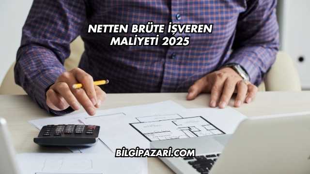 Netten Brüte İşveren Maliyeti 2025
