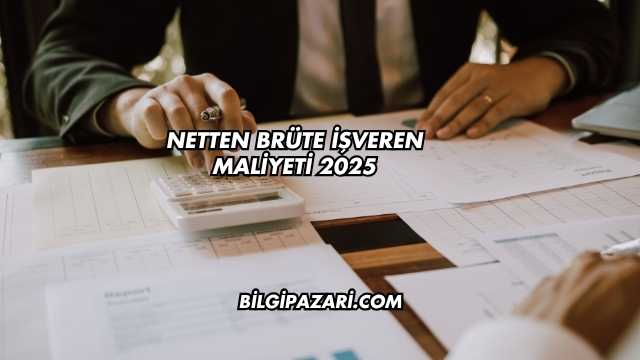 Netten Brüte İşveren Maliyeti 2025