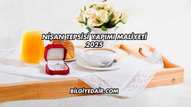 Nişan Tepsisi Yapımı Maliyeti 2025