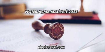 Noter Açma Maliyeti 2025