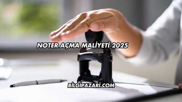 Noter Açma Maliyeti 2025
