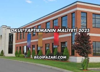 Okul Yaptırmanın Maliyeti 2025