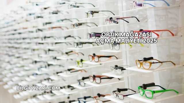 Optik Mağazası Açma Maliyeti 2025