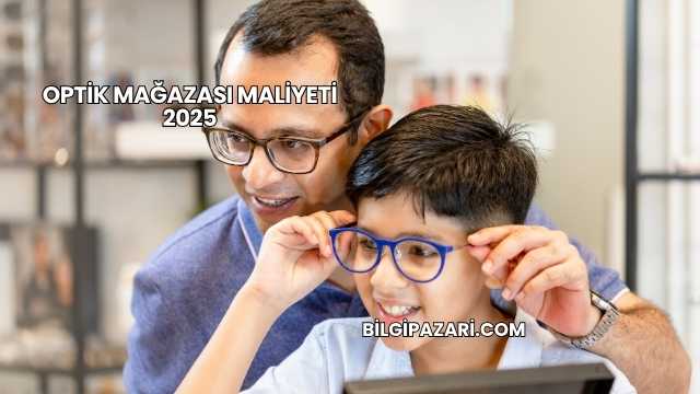Optik Mağazası Maliyeti 2025
