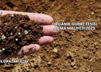 Organik Gübre Tesisi Açma Maliyeti 2025
