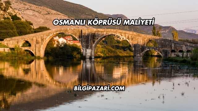 Osmanlı Köprüsü Maliyeti