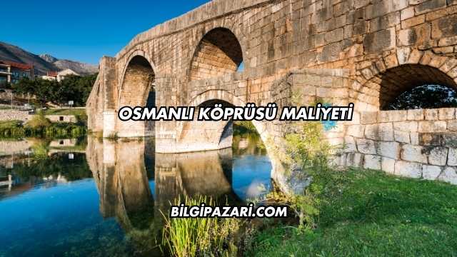Osmanlı Köprüsü Maliyeti