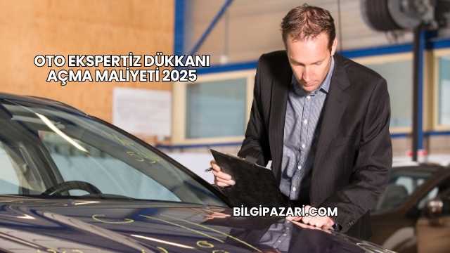 Oto Ekspertiz Dükkanı Açma Maliyeti 2025