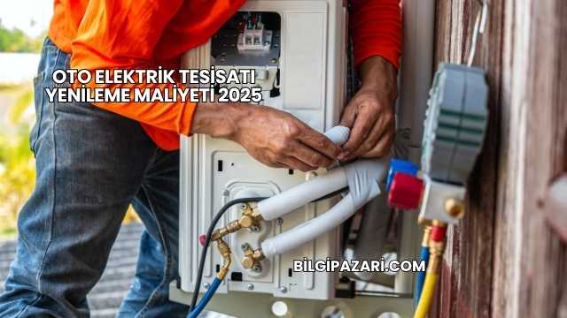 Oto Elektrik Tesisatı Yenileme Maliyeti 2025
