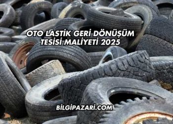 Oto Lastik Geri Dönüşüm Tesisi Maliyeti 2025