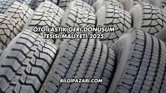 Oto Lastik Geri Dönüşüm Tesisi Maliyeti 2025