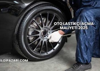 Oto Lastikçi Açma Maliyeti 2025