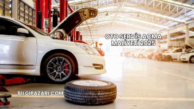 Oto Servis Açma Maliyeti 2025