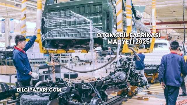 Otomobil Fabrikası Maliyeti 2025