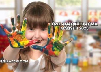 Özel Anaokulu Açma Maliyeti 2025