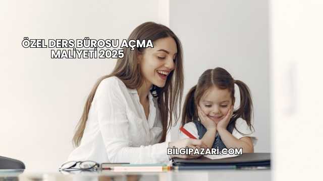 Özel Ders Bürosu Açma Maliyeti 2025