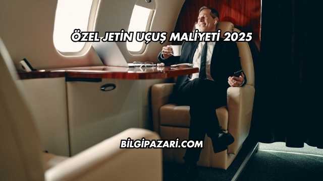 Özel Jetin Uçuş Maliyeti 2025