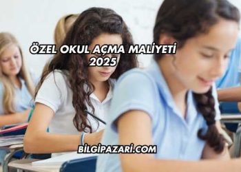 Özel Okul Açma Maliyeti 2025