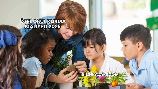 Özel Okul Kurma Maliyeti 2025