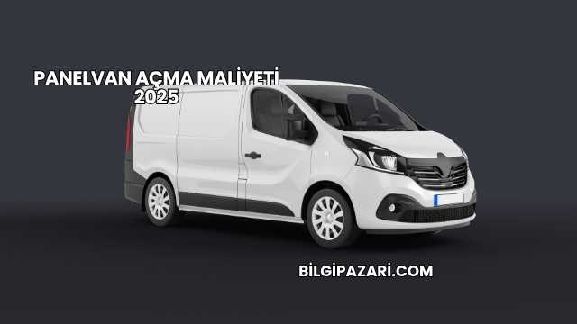 Panelvan Açma Maliyeti 2025