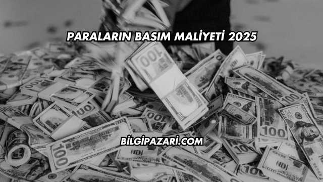 Paraların Basım Maliyeti 2025
