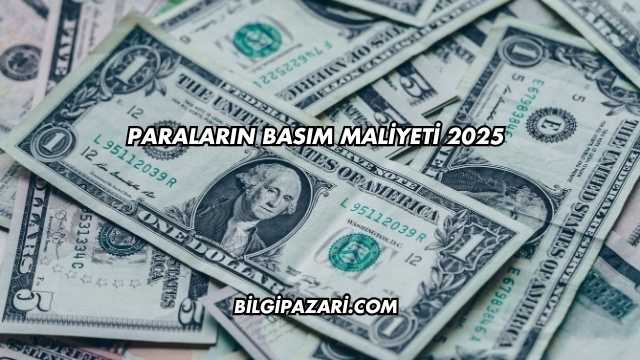 Paraların Basım Maliyeti 2025