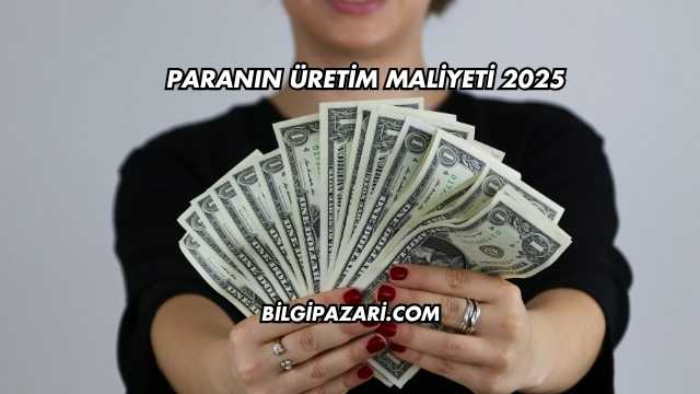 Paranın Üretim Maliyeti 2025