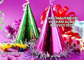 Parti Malzemeleri Dükkanı Açma Maliyeti 2025