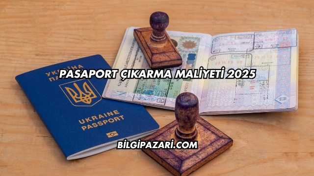 Pasaport Çıkarma Maliyeti 2025