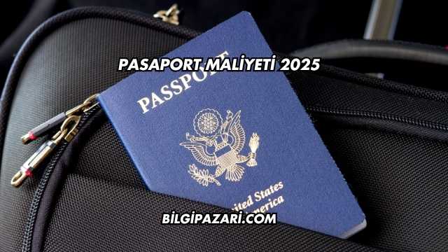 Pasaport Maliyeti 2025