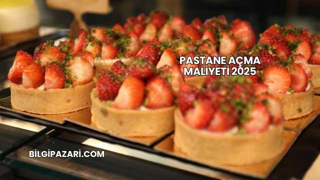 Pastane Açma Maliyeti 2025