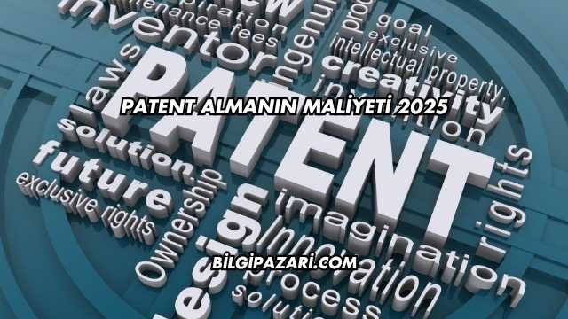 Patent Almanın Maliyeti 2025