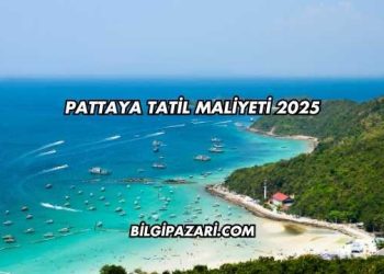 Pattaya Tatil Maliyeti 2025