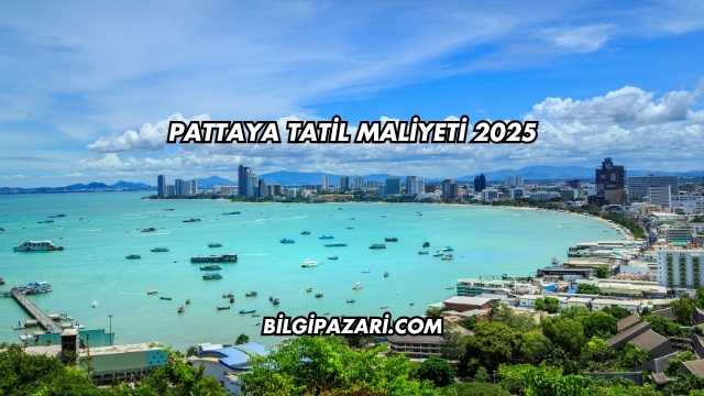 Pattaya Tatil Maliyeti 2025