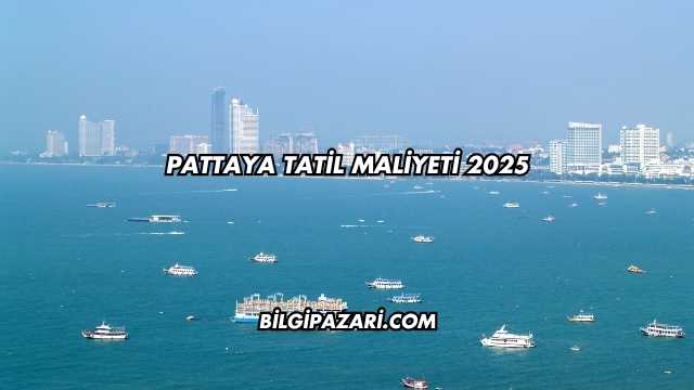Pattaya Tatil Maliyeti 2025