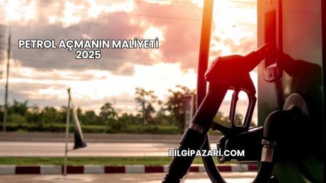 Petrol Açmanın Maliyeti 2025