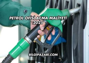 Petrol Ofisi Açma Maliyeti 2025