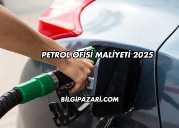 Petrol Ofisi Maliyeti 2025