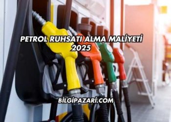 Petrol Ruhsatı Alma Maliyeti 2025