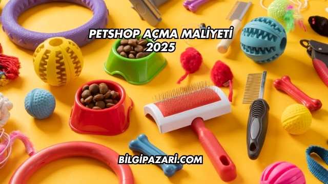 Petshop Açma Maliyeti 2025