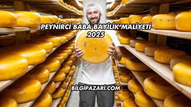 Peynirci Baba Bayilik Maliyeti 2025