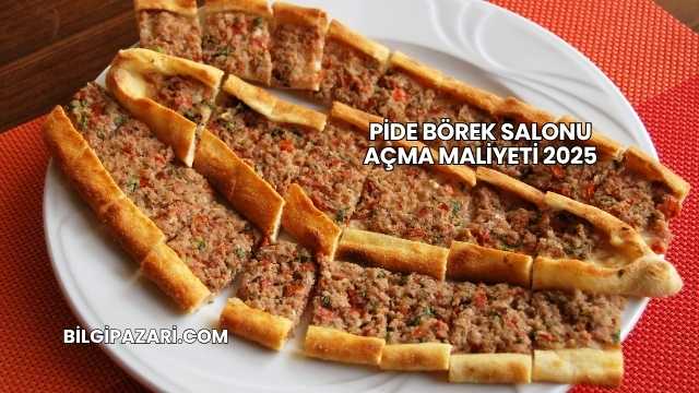 Pide Börek Salonu Açma Maliyeti 2025