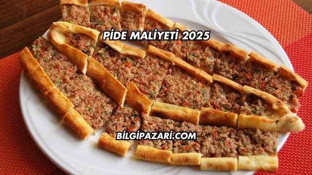 Pide Maliyeti 2025