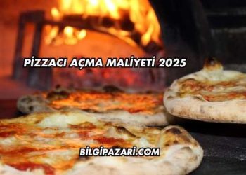 Pizzacı Açma Maliyeti 2025