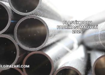 Plastik Boru Fabrikası Maliyeti 2025