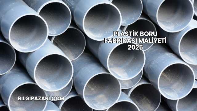 Plastik Boru Fabrikası Maliyeti 2025