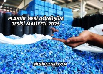 Plastik Geri Dönüşüm Tesisi Maliyeti 2025