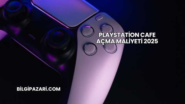Playstation Cafe Açma Maliyeti 2025