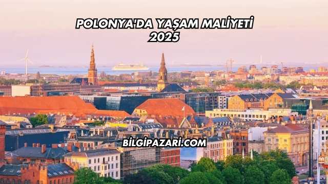 Polonya'da Yaşam Maliyeti 2025