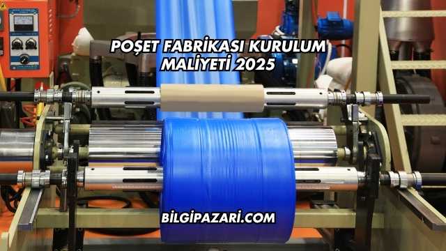 Poşet Fabrikası Kurulum Maliyeti 2025